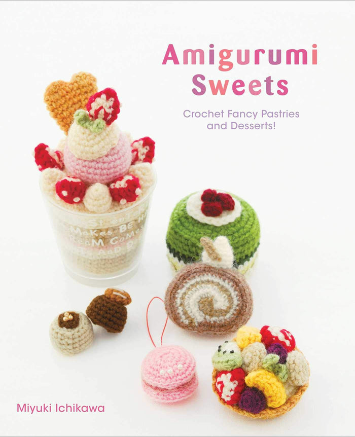 Amigurumi Sweets: Crochet Fancy Pastries and Desserts! by Miyuki Ichikawa - Paperback cover