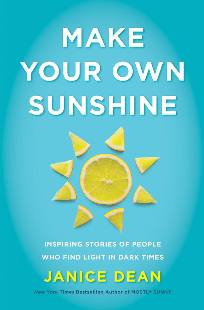 Make Your Own Sunshine: Inspiring Stories of People Who Find Light in Dark Times – Real Heroes and Selfless Acts That Uplift Your Spirit by Janice Dean - Hardcover cover