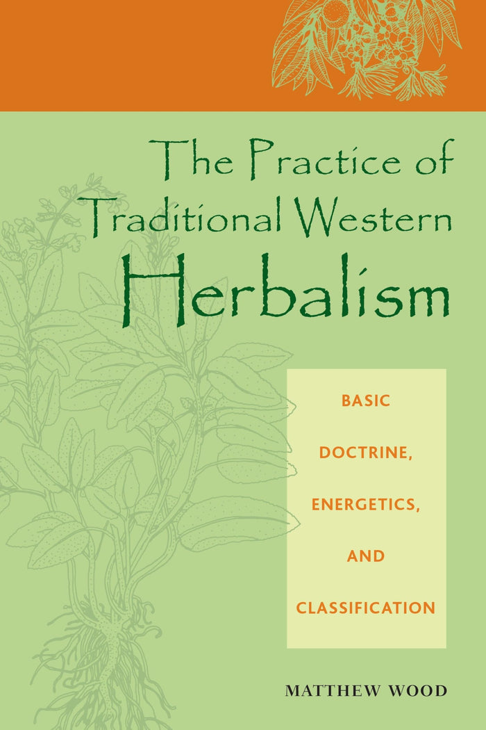 The Practice of Traditional Western Herbalism: Basic Doctrine, Energetics, and Classification by Matthew Wood - Paperback cover