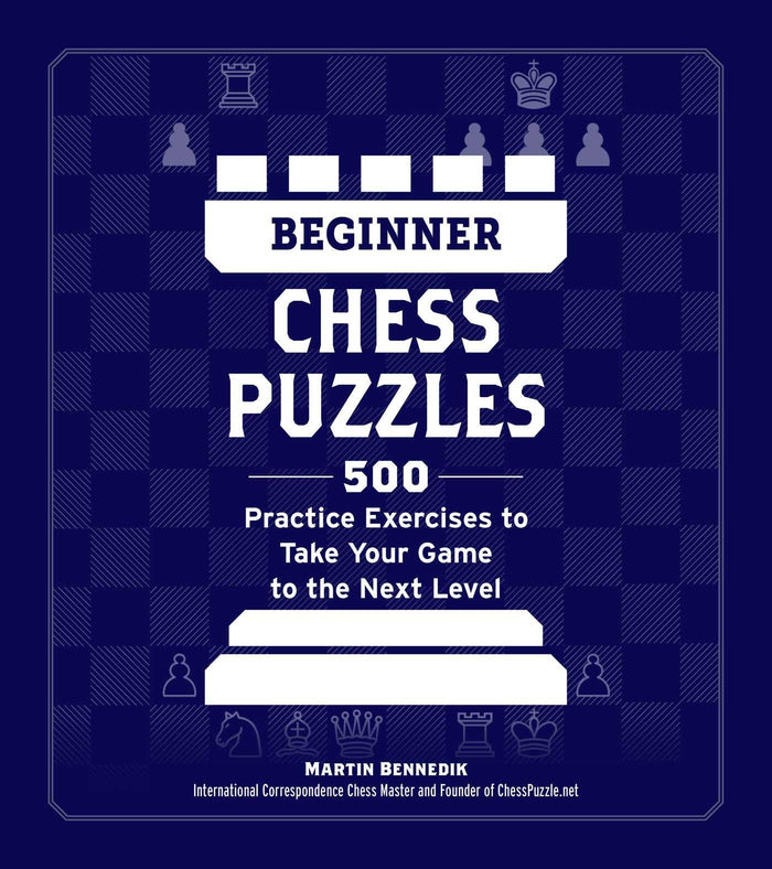 Beginner Chess Puzzles: 500 Practice Exercises to Take Your Game to the Next Level (How to Beat Anyone at Chess) by Martin Bennedik - Paperback cover