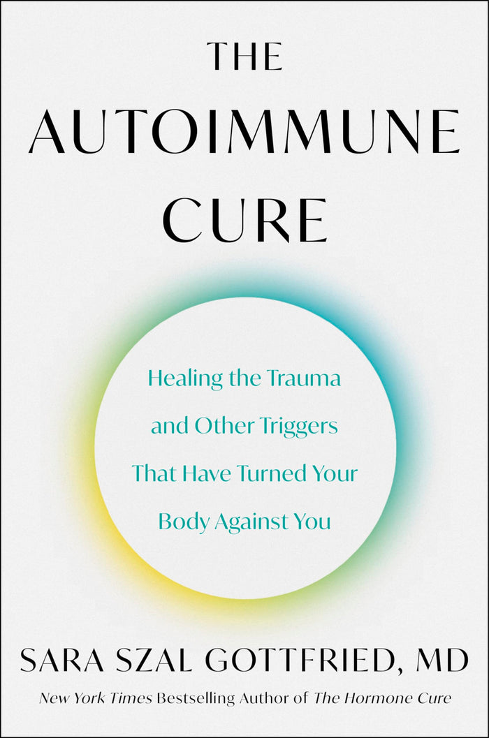The Autoimmune Cure: Healing the Trauma and Other Triggers That Have Turned Your Body Against You by Sara Szal Gottfried M.D. - Hardcover cover