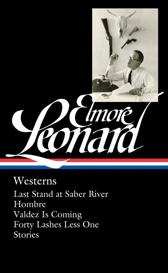 Elmore Leonard: Westerns (LOA #308): Last Stand at Saber River / Hombre / Valdez is Coming / Forty Lashes Less One / stories (Library of America Elmore Leonard Edition) by Elmore Leonard - Hardcover cover