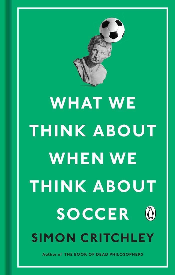 What We Think About When We Think About Soccer by Simon Critchley - Hardcover cover