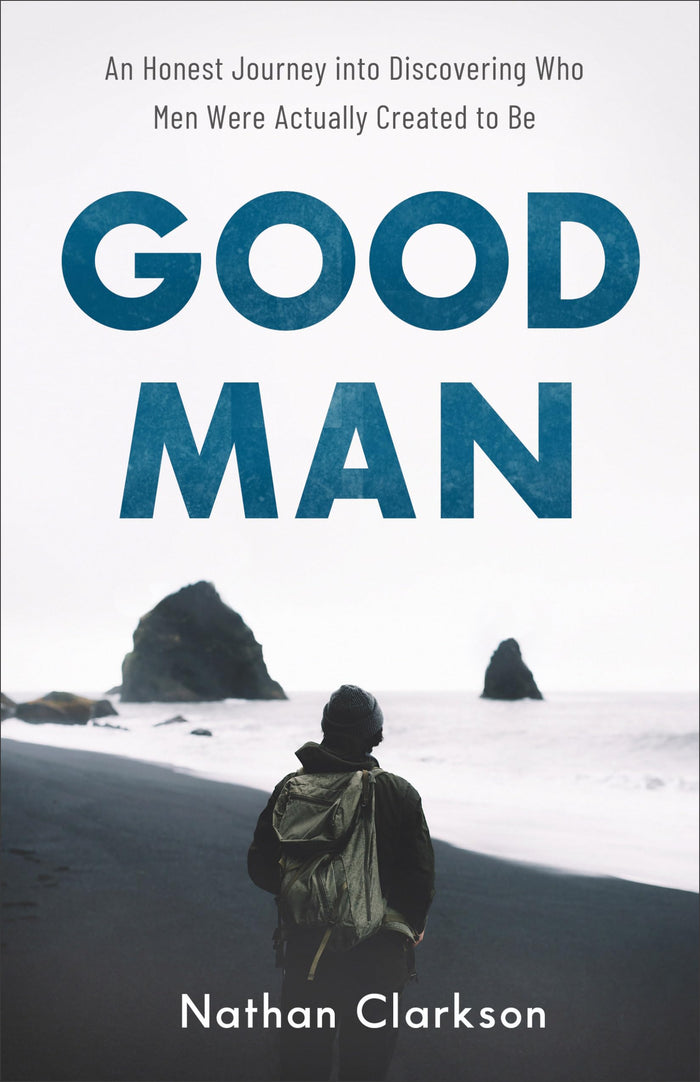 Good Man: An Honest Journey into Discovering Who Men Were Actually Created to Be by Nathan Clarkson - Paperback cover
