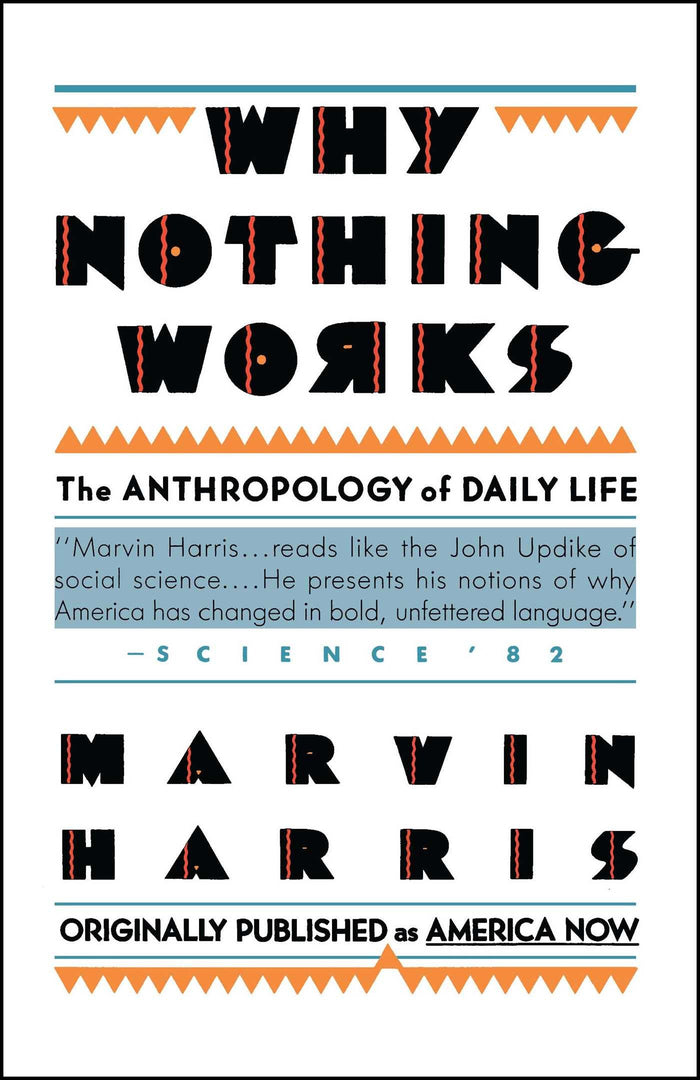Why Nothing Works: The Anthropology of Daily Life (Original Title America Now the Anthropology of a Changing Culture) by Marvin Harris - Paperback cover