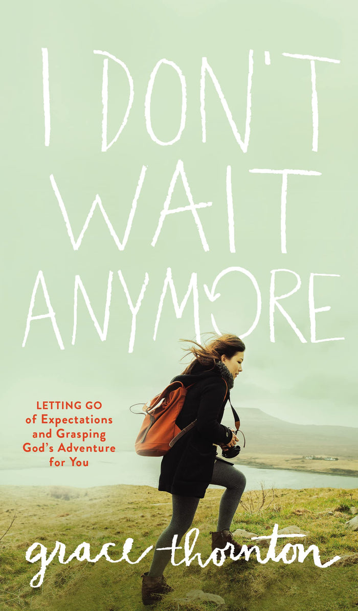 I Don't Wait Anymore: Letting Go of Expectations and Grasping God's Adventure for You by Grace Thornton - Hardcover cover