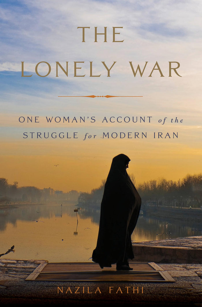The Lonely War: One Woman's Account of the Struggle for Modern Iran by Nazila Fathi - Hardcover cover