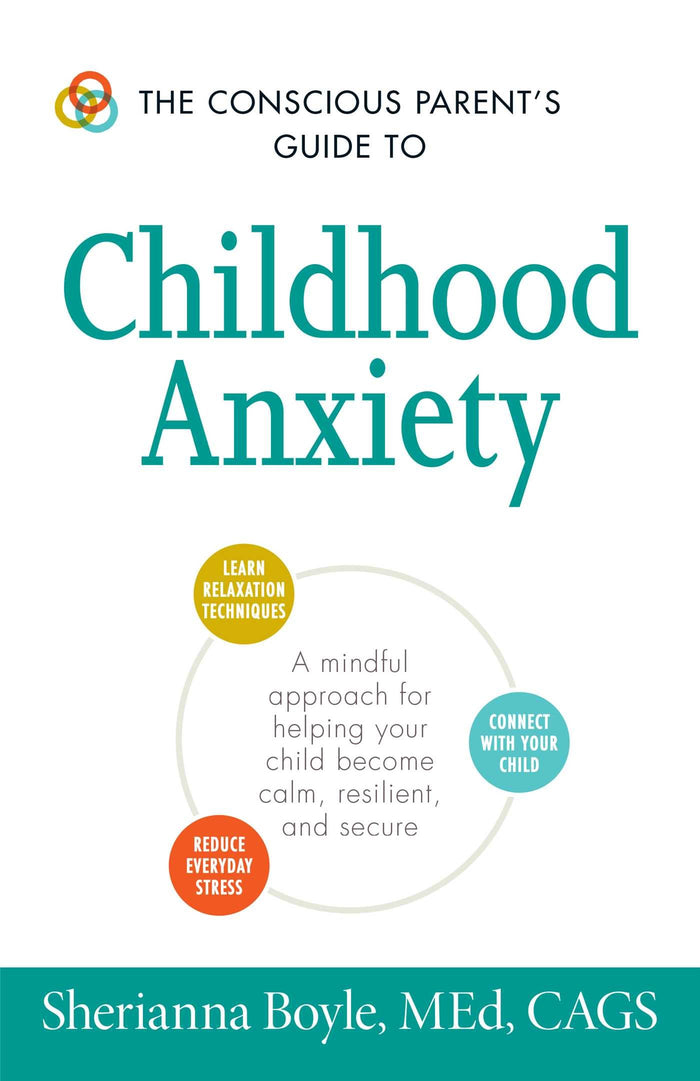 The Conscious Parent's Guide to Childhood Anxiety: A Mindful Approach for Helping Your Child Become Calm, Resilient, and Secure (Conscious Parenting Relationship Series) by Sherianna Boyle - Paperback cover