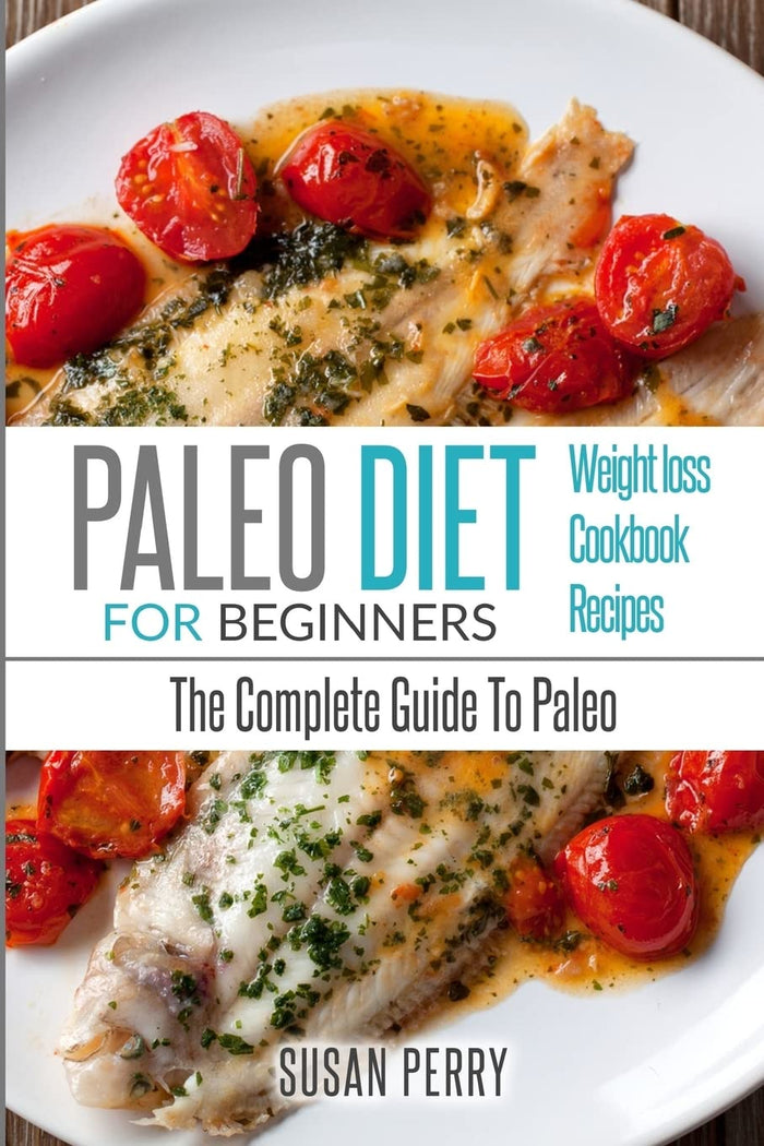 Paleo For Beginners: Paleo Diet – The Complete Guide To Paleo – Paleo Cookbook, Paleo Recipes, Paleo Weight Loss by Susan Perry - Paperback cover