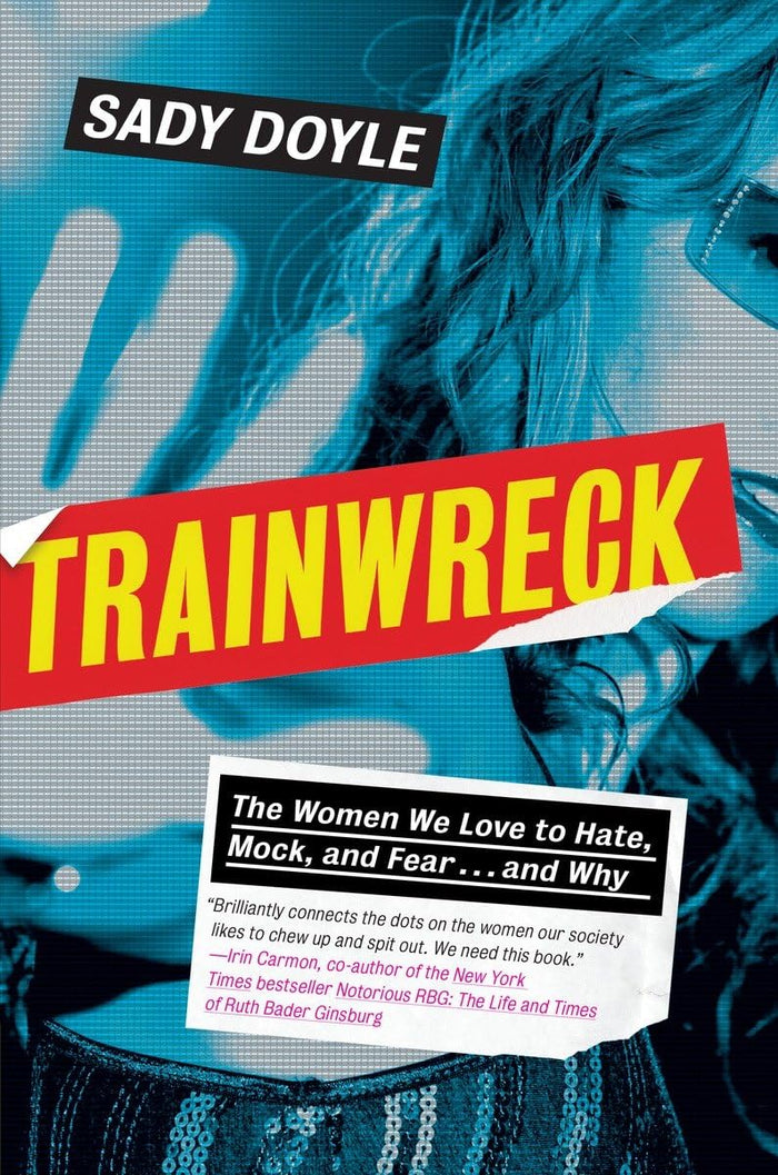Trainwreck: The Women We Love to Hate, Mock, and Fear . . . and Why by Sady Doyle - Hardcover cover