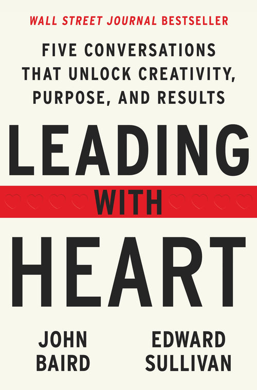 Leading with Heart: Five Conversations That Unlock Creativity, Purpose, and Results – A WSJ Bestseller and Executive Guide for Building Authentic, High-Morale Teams by Edward Sullivan - Hardcover cover