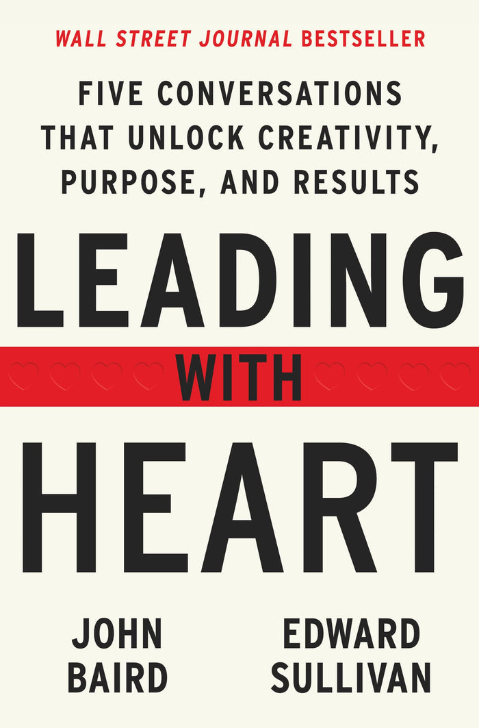 Leading with Heart: Five Conversations That Unlock Creativity, Purpose, and Results – A WSJ Bestseller and Executive Guide for Building Authentic, High-Morale Teams by Edward Sullivan - Hardcover cover