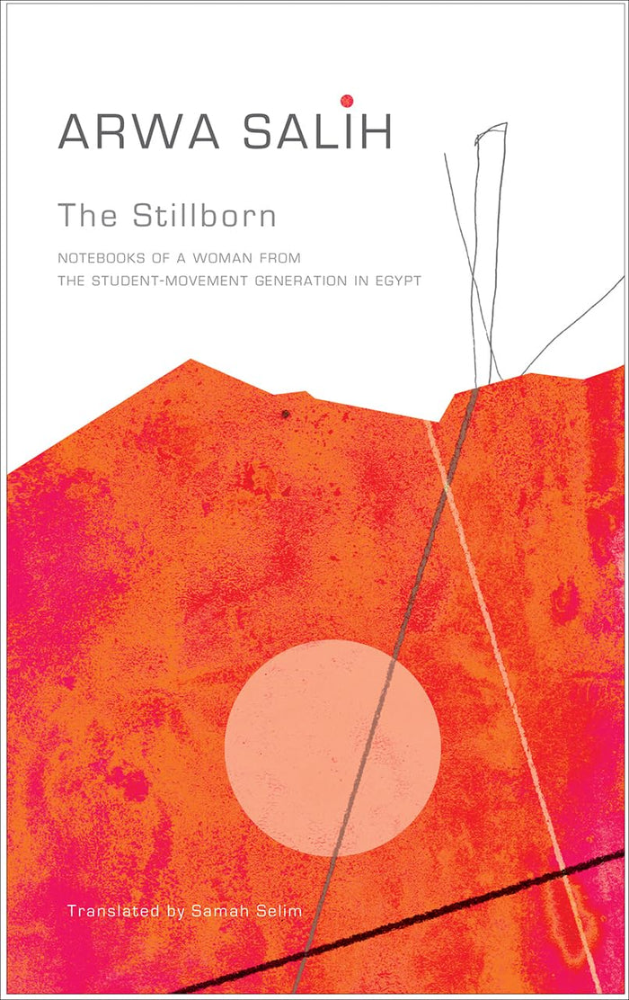 The Stillborn: Notebooks of a Woman from the Student-Movement Generation in Egypt (The Arab List) by Arwa Salih - Hardcover cover