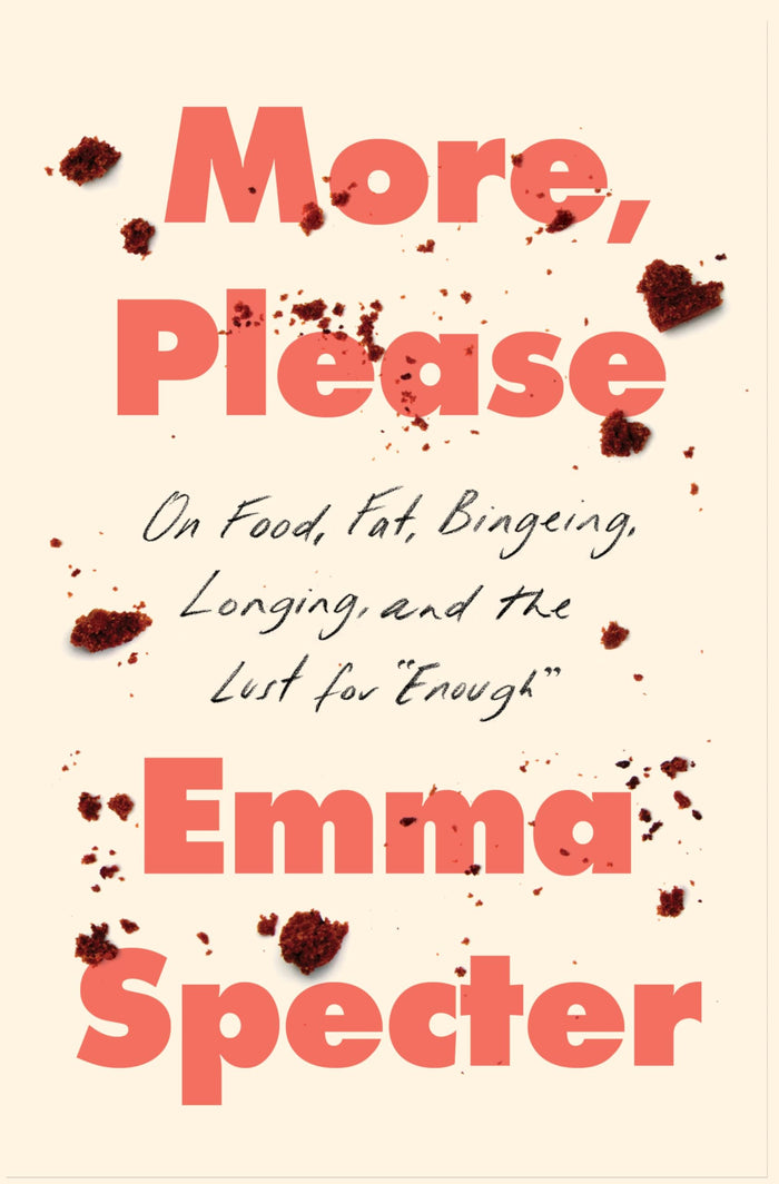 More, Please: On Food, Fat, Bingeing, Longing, and the Lust for "Enough" – A TIME 100 Must-Read Memoir on Eating Disorders by Emma Specter - Hardcover cover