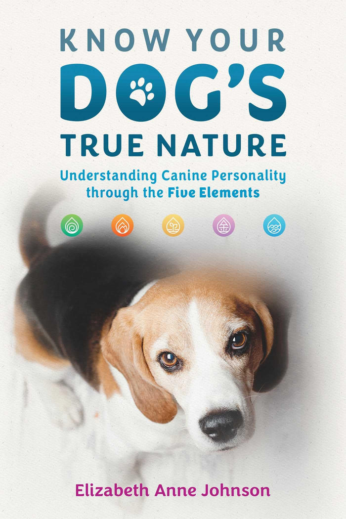 Know Your Dog's True Nature: Understanding Canine Personality through the Five Elements by Elizabeth Anne Johnson - Paperback cover
