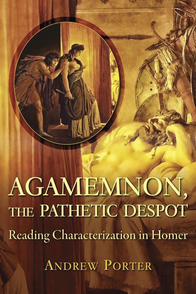 Agamemnon, the Pathetic Despot: Reading Characterization in Homer (Hellenic Studies Series) by Andrew Porter - Paperback cover