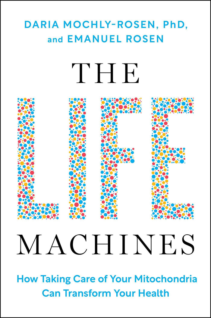 The Life Machines: How Taking Care of Your Mitochondria Can Transform Your Health by Daria Mochly-Rosen - Hardcover cover