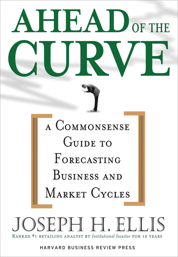 Ahead of the Curve: A Commonsense Guide to Forecasting Business and Market Cycles by Joseph H. Ellis - Hardcover cover