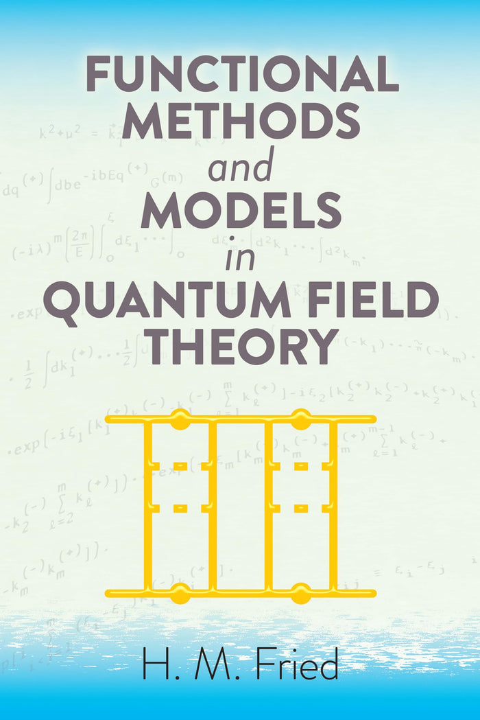 Functional Methods and Models in Quantum Field Theory (Dover Books on Physics) by H.M. Fried - Paperback cover