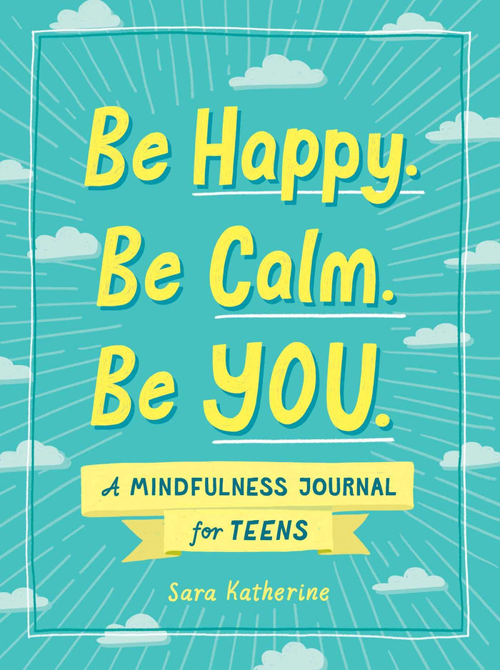 Be Happy. Be Calm. Be YOU.: A Mindfulness Journal for Teens by Sara Katherine - Paperback cover