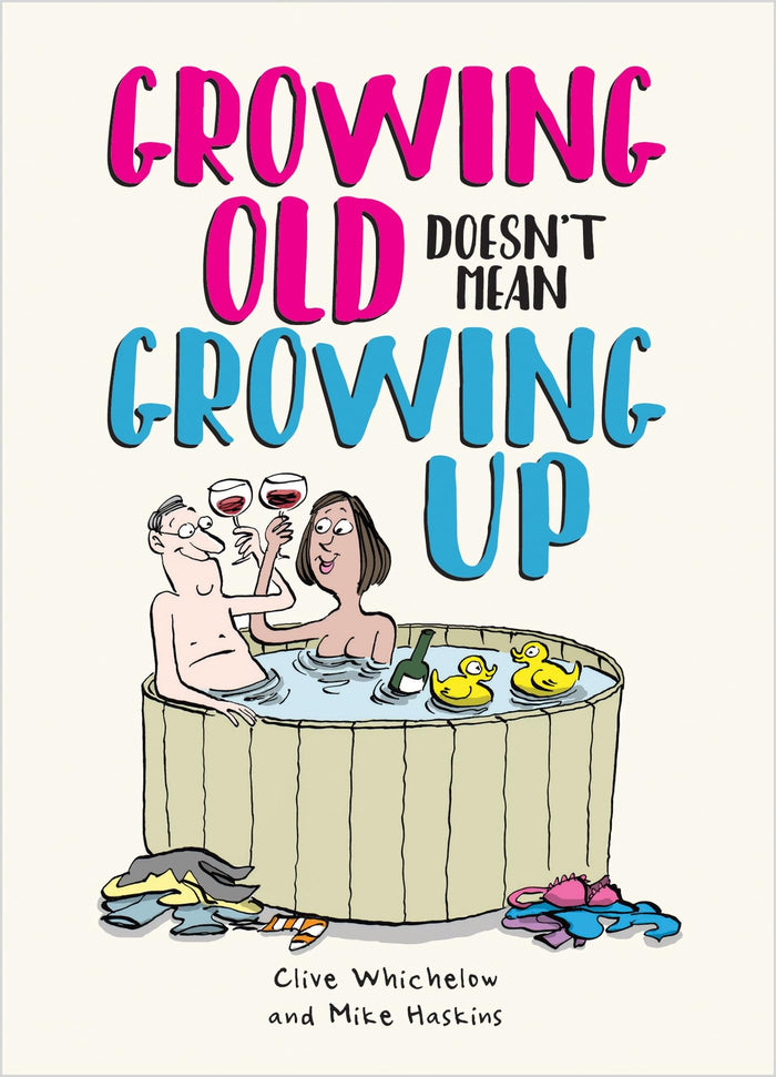 Growing Old Doesn't Mean Growing Up: Hilarious Life Advice for the Young at Heart by Clive Whichelow - Hardcover cover