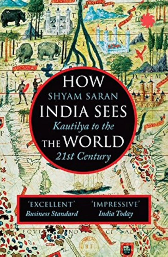 HOW INDIA SEES THE WORLD: Kautilya to the 21st Century by Shyam Saran - Paperback cover