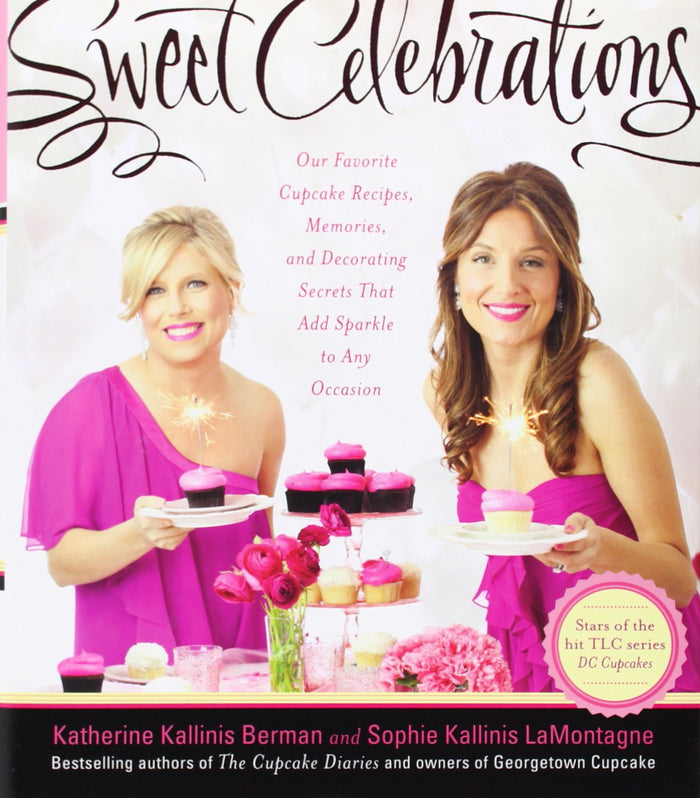 Sweet Celebrations: Our Favorite Cupcake Recipes, Memories, and Decorating Secrets That Add Sparkle to Any Occasion by Sophie Kallinis LaMontagne - Hardcover cover