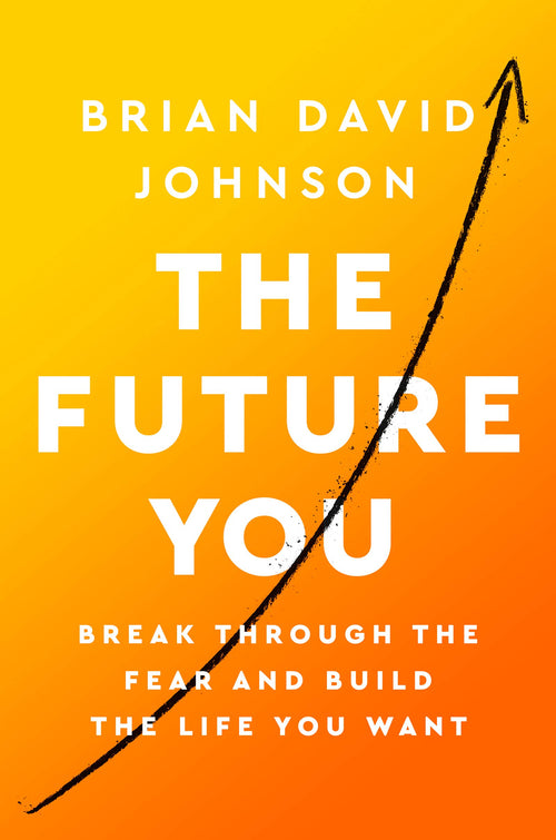 The Future You: Break Through the Fear and Build the Life You Want by Brian David Johnson - Hardcover cover