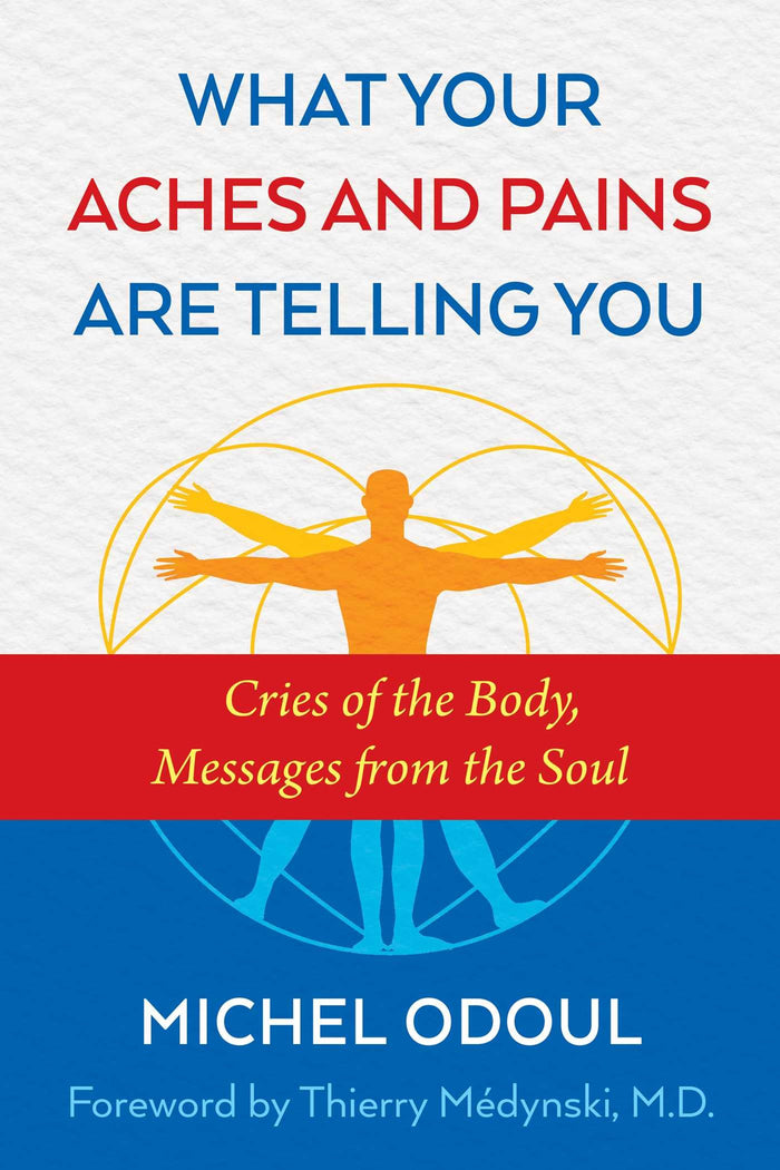 What Your Aches and Pains Are Telling You: Cries of the Body, Messages from the Soul by Michel Odoul - Paperback cover