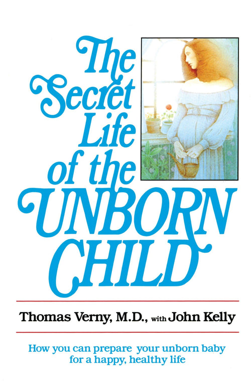 The Secret Life of the Unborn Child: How You Can Prepare Your Baby for a Happy, Healthy Life by John Kelly - Paperback cover
