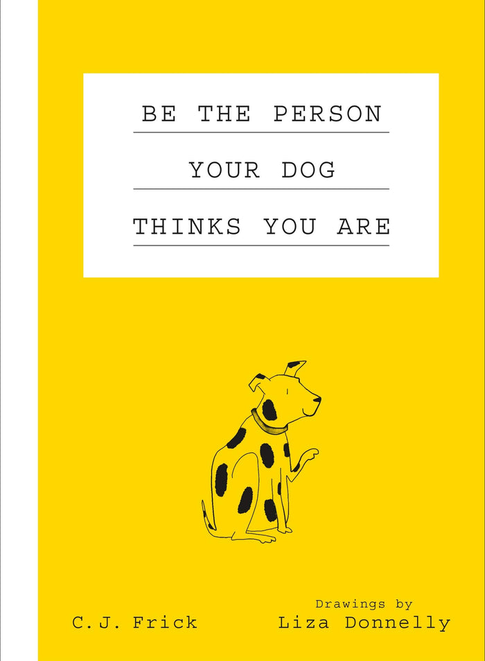 Be the Person Your Dog Thinks You Are by C. J. Frick - Hardcover cover