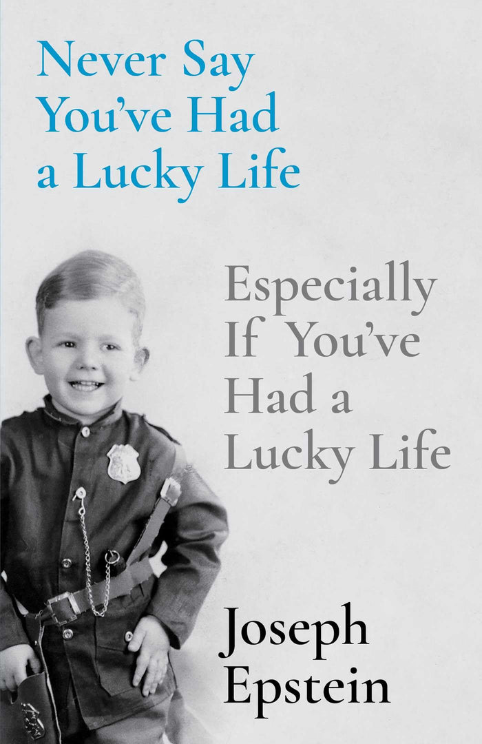 Never Say You've Had a Lucky Life: Especially If You've Had a Lucky Life by Joseph Epstein - Hardcover cover