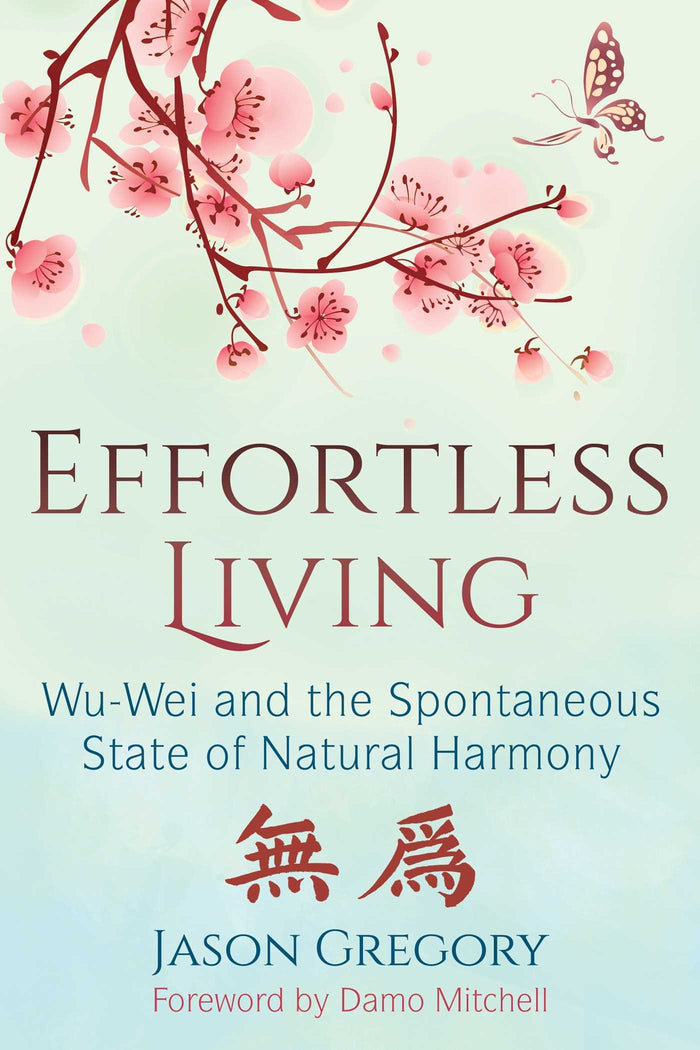 Effortless Living: Wu-Wei and the Spontaneous State of Natural Harmony by Jason Gregory - Paperback cover
