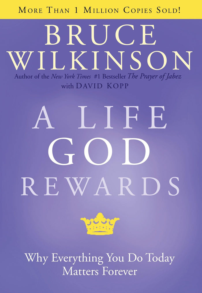 A Life God Rewards: Why Everything You Do Today Matters Forever by Bruce Wilkinson - Hardcover cover