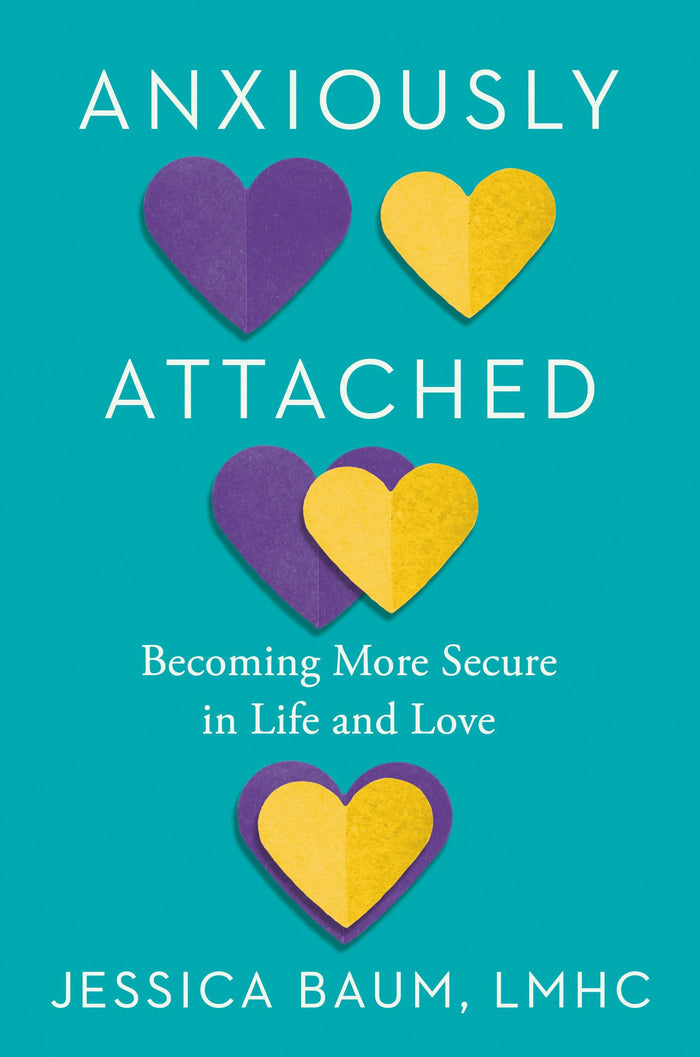 Anxiously Attached: Becoming More Secure in Life and Love by Jessica Baum LMHC - Hardcover cover