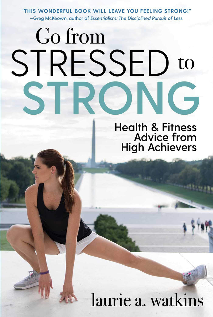 Go from Stressed to Strong: Health and Fitness Advice from High Achievers by Laurie A. Watkins - Hardcover cover