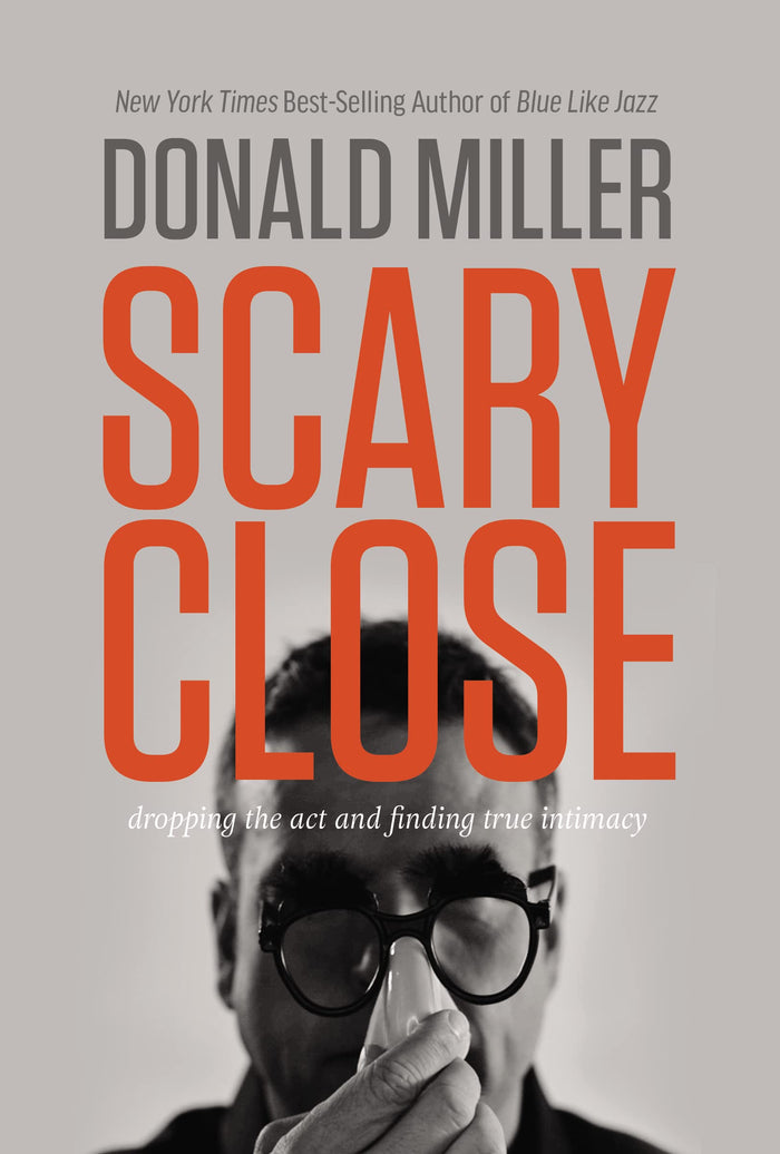 Scary Close: Dropping the Act and Finding True Intimacy by Donald Miller - Hardcover cover