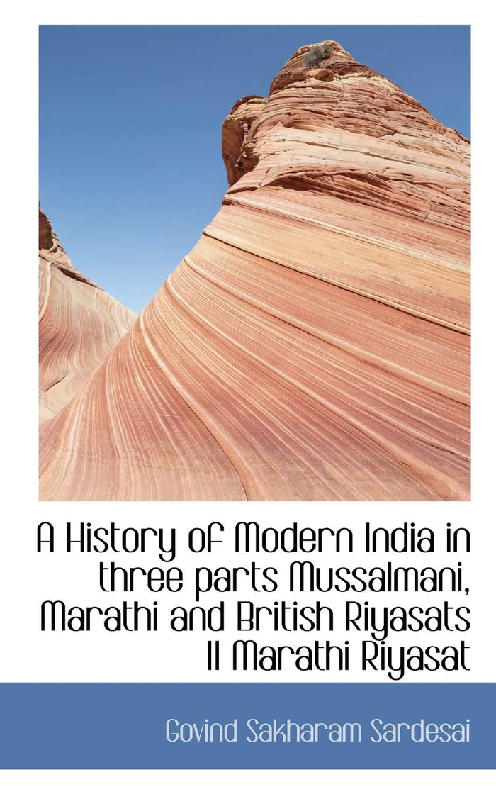 A History of Modern India in three parts Mussalmani, Marathi and British Riyasats II Marathi Riyasat by Govind Sakharam Sardesai - Paperback cover