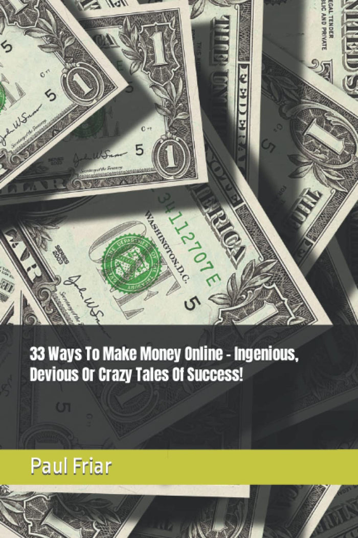 33 Ways To Make Money Online - Ingenious, Devious Or Crazy Tales Of Success! by Paul Friar - Paperback cover