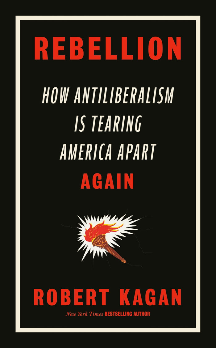 Rebellion: How Antiliberalism Is Tearing America Apart Again by Robert Kagan - Hardcover cover