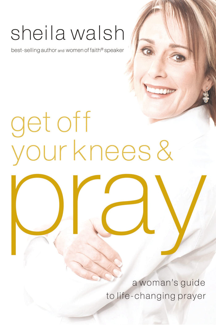 Get Off Your Knees and Pray: A Woman's Guide to Life-Changing Prayer by Sheila Walsh - Paperback cover