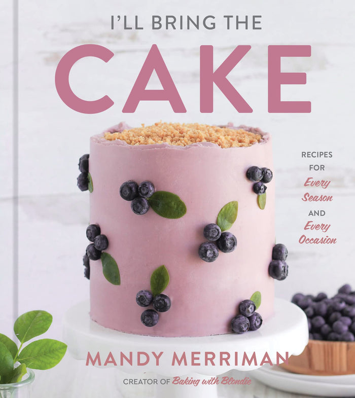I'll Bring The Cake: Recipes for Every Season and Every Occasion by Mandy Merriman - Hardcover cover