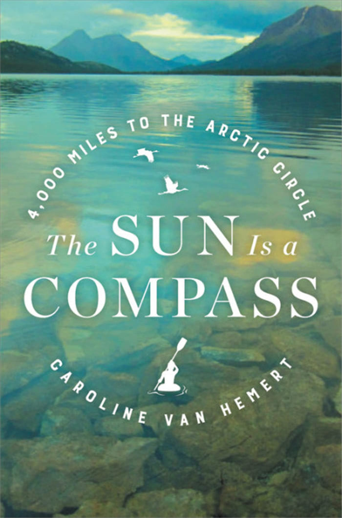 The Sun Is a Compass: A 4,000-Mile Journey into the Alaskan Wilds by Caroline Van Hemert - Hardcover cover