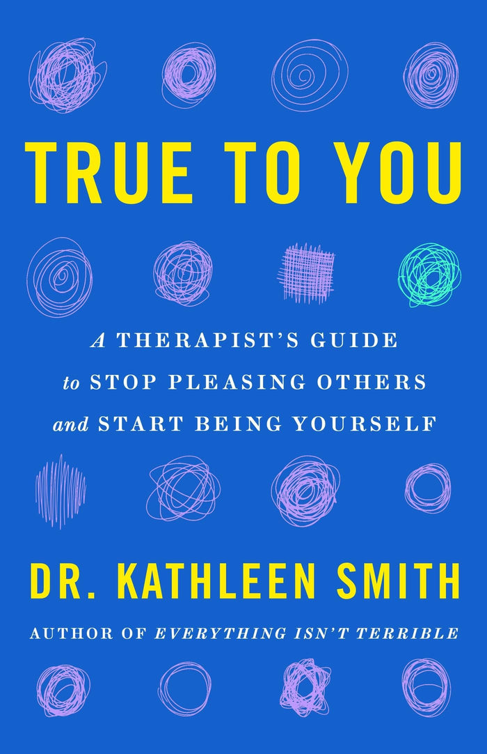 True to You: A Therapist's Guide to Stop Pleasing Others and Start Being Yourself by Dr Kathleen Smith - Paperback cover
