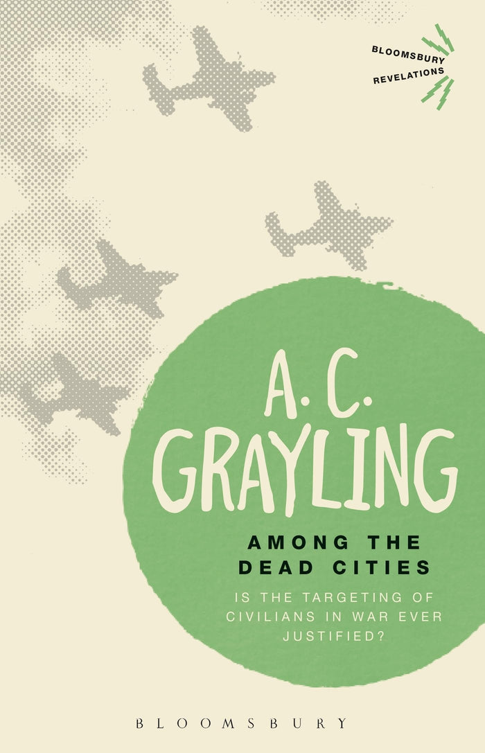 Among the Dead Cities: Is the Targeting of Civilians in War Ever Justified? (Bloomsbury Revelations) by A. C. Grayling - Paperback cover