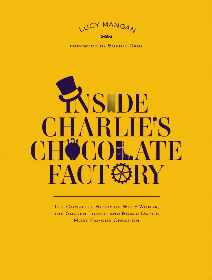 Inside Charlie's Chocolate Factory: The Complete Story of Willy Wonka, the Golden Ticket, and Roald Dahl's Most Famous Creation. by Lucy Mangan - Paperback cover