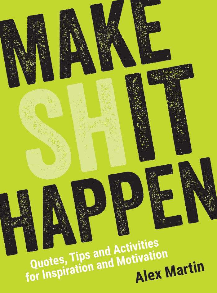 Make (Sh)it Happen: Quotes, Tips and Activities for Inspiration and Motivation by Alex Martin - Hardcover cover
