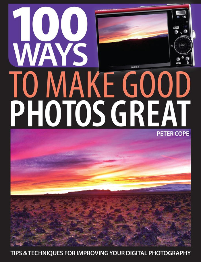 100 Ways to Make Good Photos Great: Tips & Techniques for Improving Your Digital Photography by Peter Cope - Paperback cover