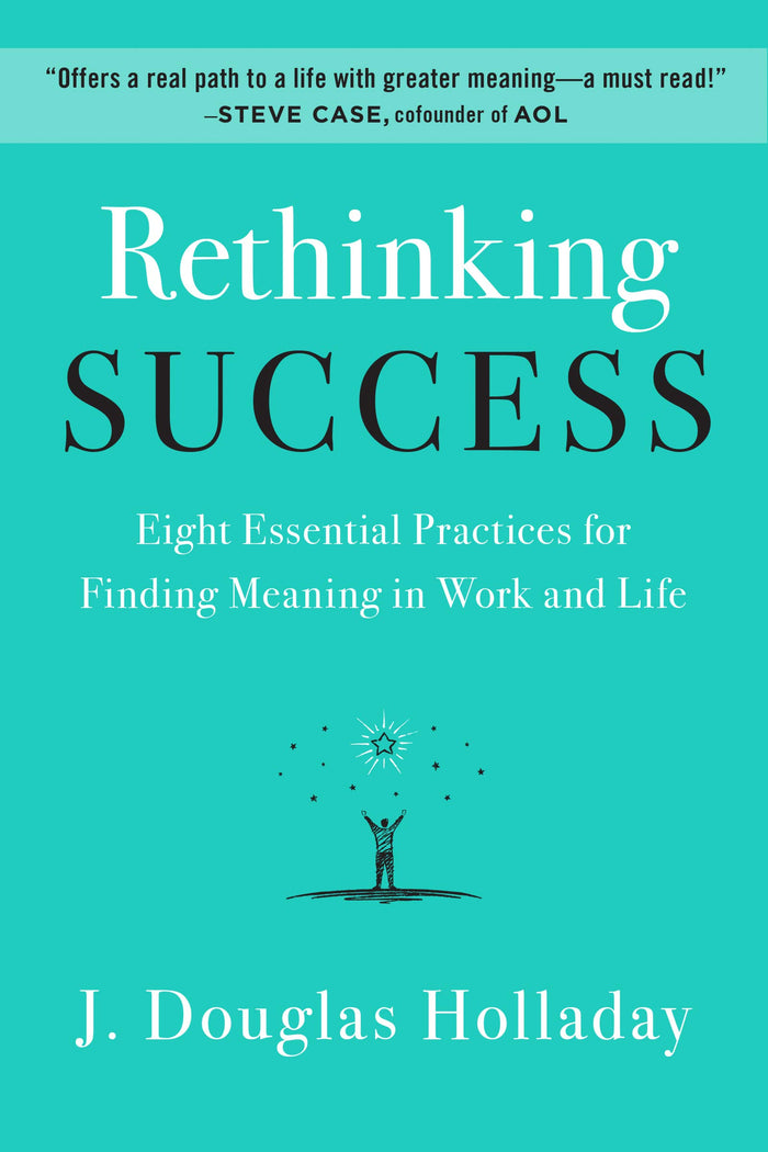 Rethinking Success: Eight Essential Practices for Finding Meaning in Work and Life – A Holistic Guide to Professional Fulfillment and Personal Values by J. Douglas Holladay - Hardcover cover