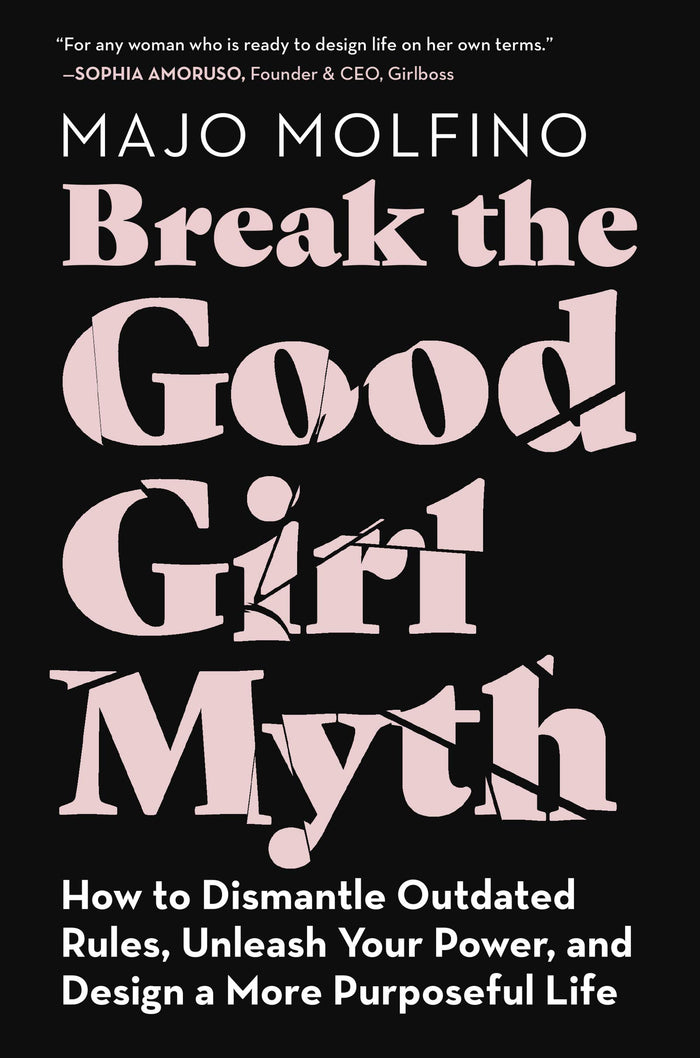 Break the Good Girl Myth: How to Dismantle Outdated Rules, Unleash Your Power, and Design a More Purposeful Life by Majo Molfino - Hardcover cover